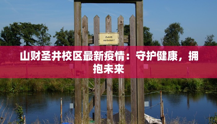 山财圣井校区最新疫情：守护健康，拥抱未来