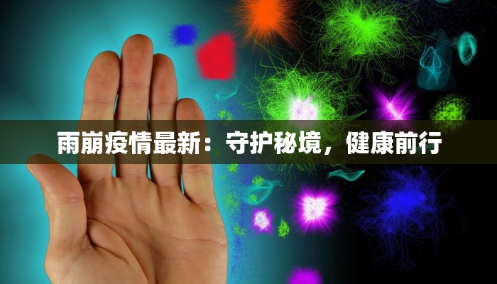 雨崩疫情最新:守护秘境,健康前行 雨崩疫情最新:守护秘境,健康前行