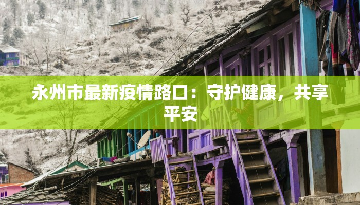 永州市最新疫情路口：守护健康，共享平安