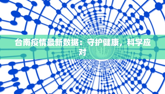 台南疫情最新数据:守护健康,科学应对 台南疫情最新数据:守护健康,科学应对