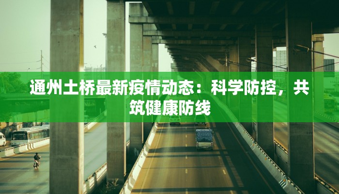 通州土桥最新疫情动态:科学防控,共筑健康防线 通州土桥最新疫情动态:科学防控,共筑健康防线