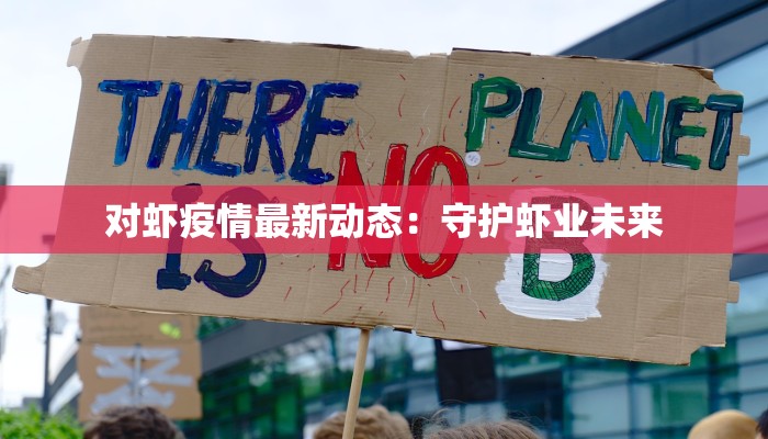 对虾疫情最新动态:守护虾业未来 对虾疫情最新动态:守护虾业未来