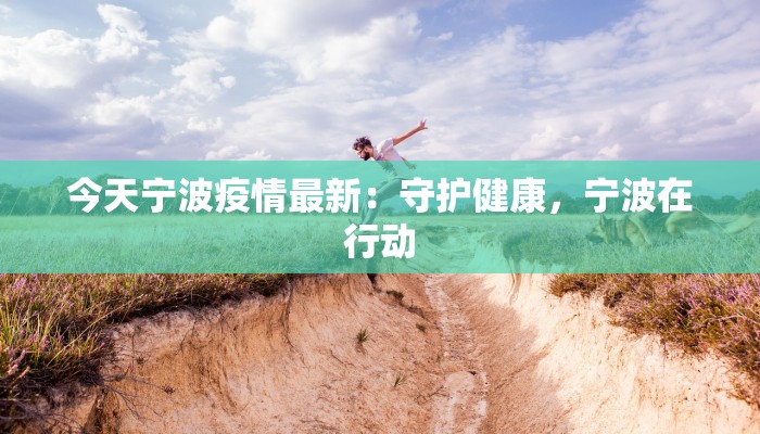 今天宁波疫情最新:守护健康,宁波在行动 今天宁波疫情最新:守护健康,宁波在行动